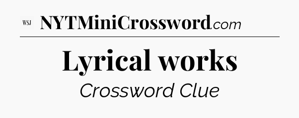 Lyrical works - WSJ Crossword