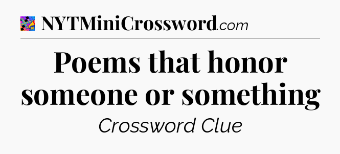 Poems that honor someone or something Crossword Clue