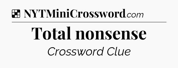 Solution: Total nonsense - NYT Crossword