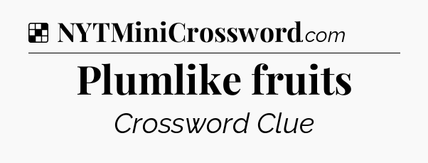 Solution: Plumlike fruits - NYT Crossword