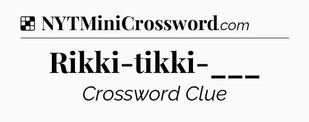 Solution: Rikki-tikki-___ - NYT Crossword