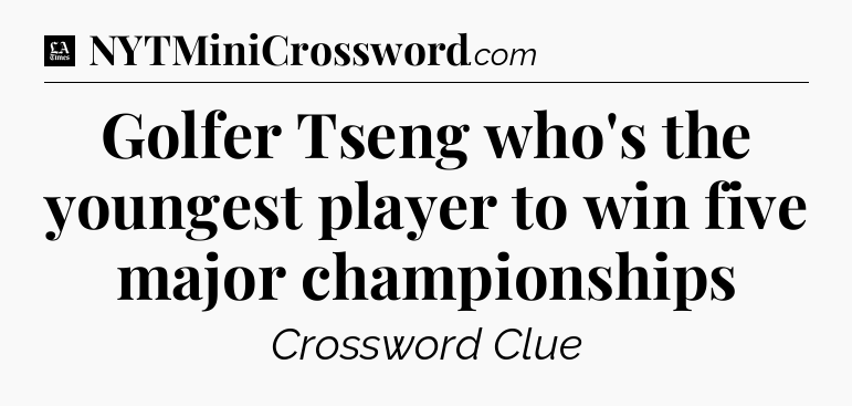Golfer Tseng who's the youngest player to win five major championships - LA Times Crossword