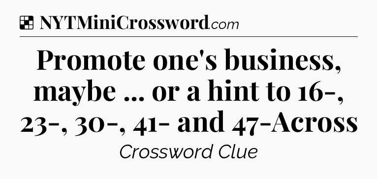 Solution: Promote one's business, maybe ... or a hint to 16-, 23-, 30-, 41- and 47-Across - NYT Crossword
