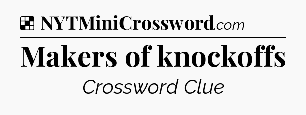 Solution: Makers of knockoffs - NYT Crossword
