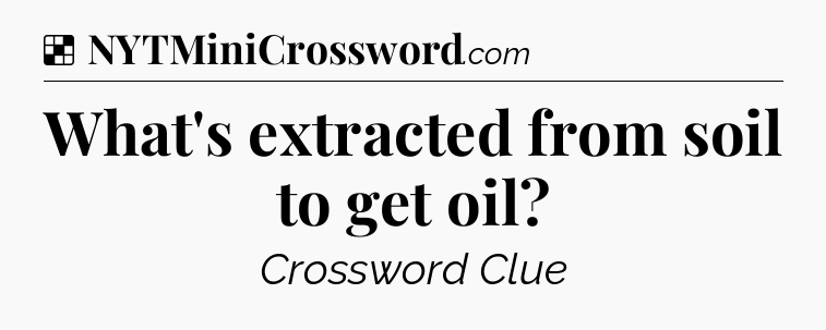 Solution: What's extracted from soil to get oil - NYT Crossword