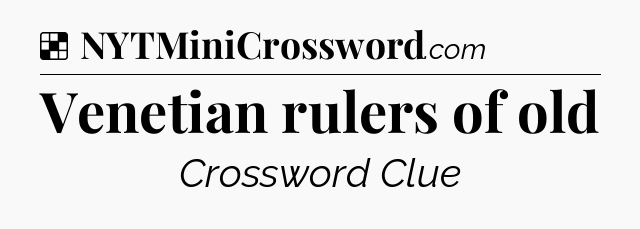 Solution: Venetian rulers of old - NYT Crossword