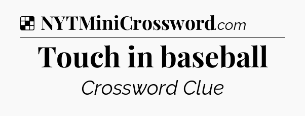 Solution: Touch in baseball - NYT Crossword
