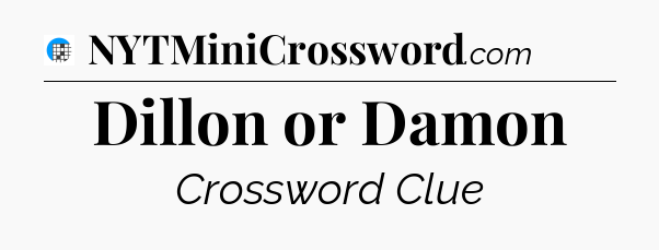 Dillon or Damon Crossword Clue