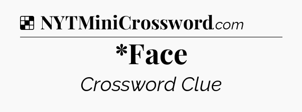 Solution: *Face - NYT Crossword