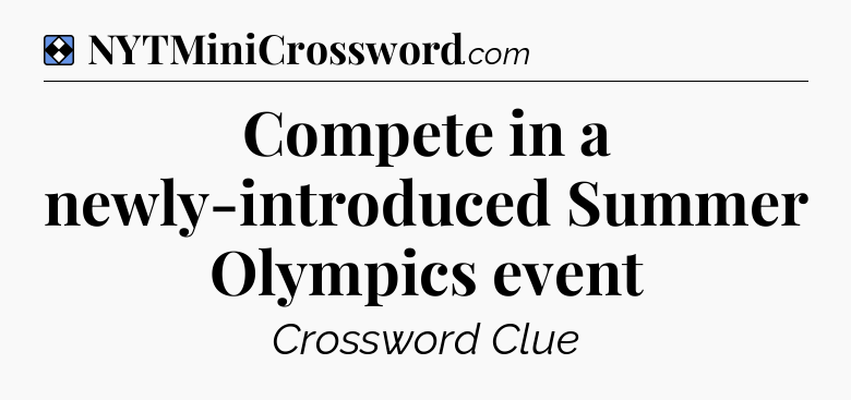 Solution: Compete in a newly-introduced Summer Olympics event - NYT Mini Crossword