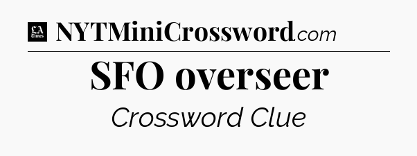 SFO overseer - LA Times Crossword
