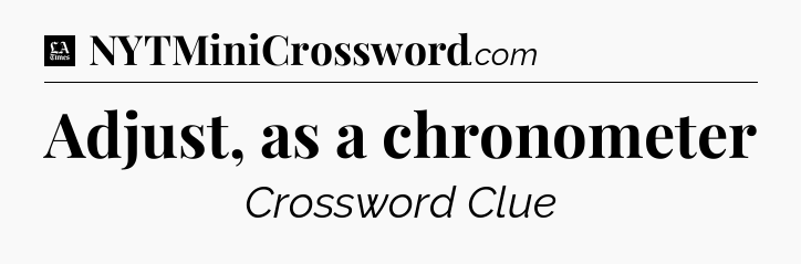 Adjust, as a chronometer - LA Times Crossword