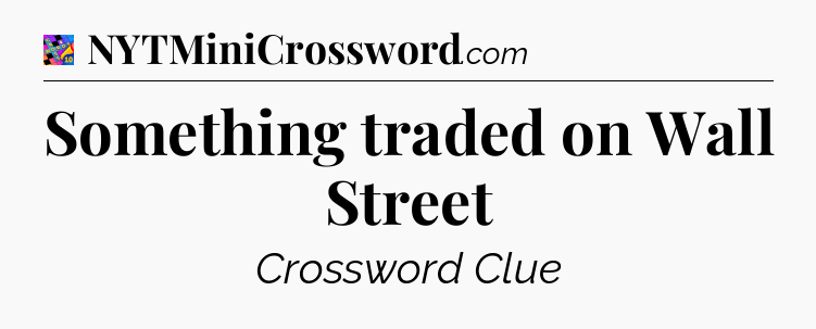 Something traded on Wall Street Crossword Clue