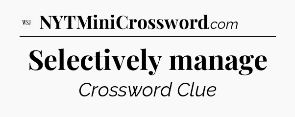 Selectively manage - WSJ Crossword