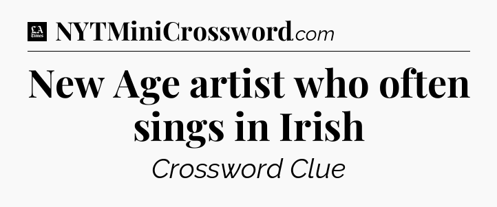 New Age artist who often sings in Irish - LA Times Crossword