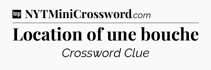Location of une bouche Crossword Clue