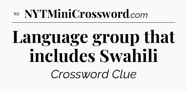 Language group that includes Swahili - WSJ Crossword