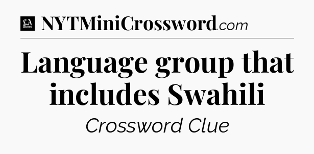 Language group that includes Swahili - LA Times Crossword