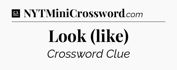 Look (like) - LA Times Crossword