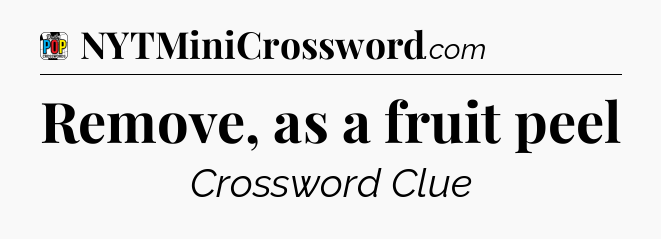 Remove, as a fruit peel Crossword Clue