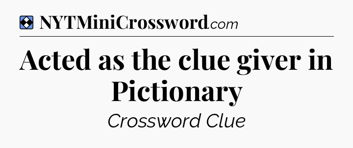 Solution: Acted as the clue giver in Pictionary - NYT Mini Crossword