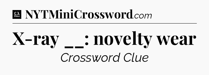 X-ray __: novelty wear - LA Times Crossword