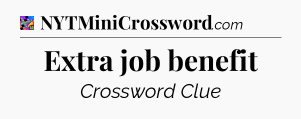 Extra job benefit Crossword Clue