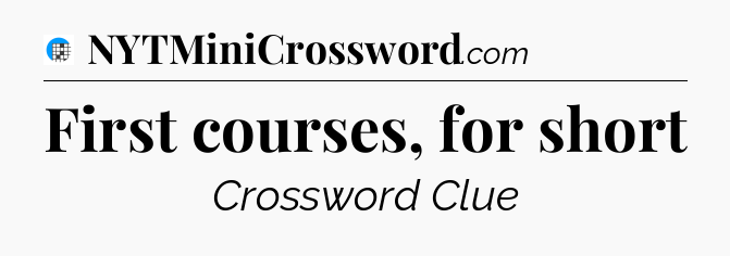 First courses, for short Crossword Clue