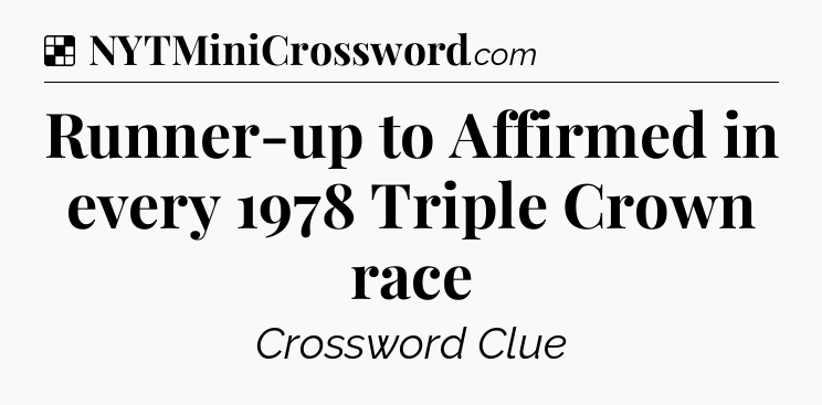 Solution: Runner-up to Affirmed in every 1978 Triple Crown race - NYT Crossword