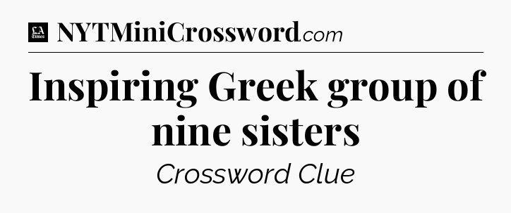 Inspiring Greek group of nine sisters - LA Times Crossword