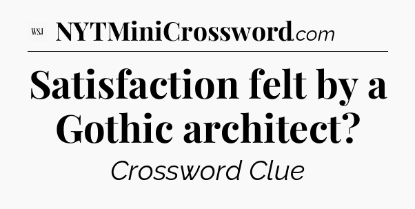 Satisfaction felt by a Gothic architect - WSJ Crossword