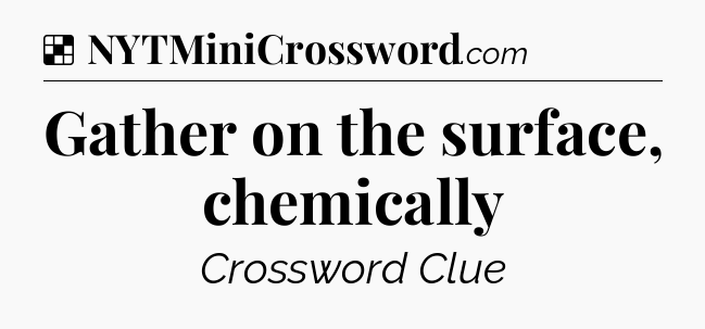 Solution: Gather on the surface, chemically - NYT Crossword