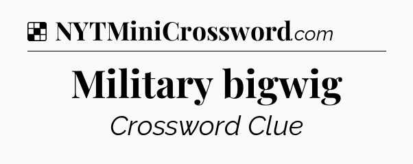 Solution: Military bigwig - NYT Crossword