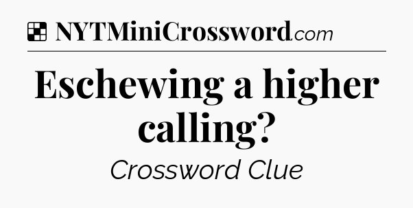 Solution: Eschewing a higher calling - NYT Crossword
