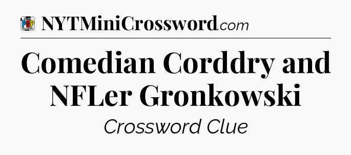 Comedian Corddry and NFLer Gronkowski Crossword Clue