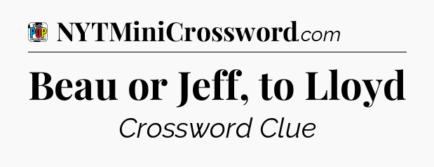 Beau or Jeff, to Lloyd Crossword Clue