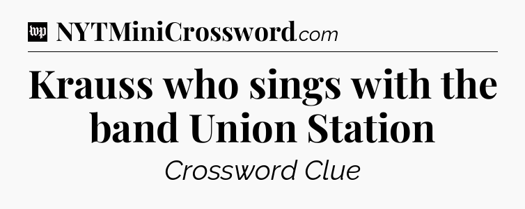 Krauss who sings with the band Union Station Crossword Clue