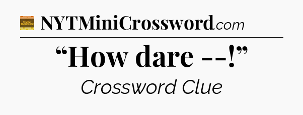 “How dare --!” crossword clue Eugene Sheffer