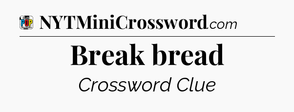 Break bread Crossword Clue