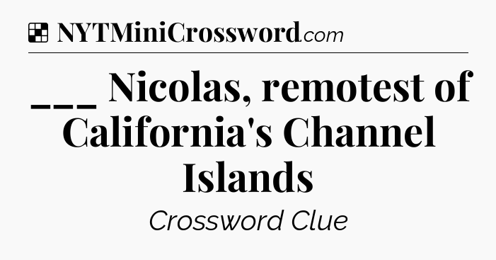 Solution: ___ Nicolas, remotest of California's Channel Islands - NYT Crossword