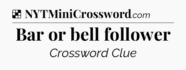 Solution: Bar or bell follower - NYT Crossword