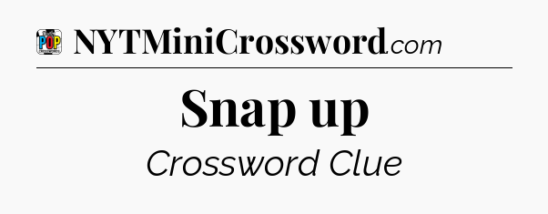 Snap up Crossword Clue