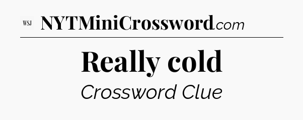 Really cold - WSJ Crossword