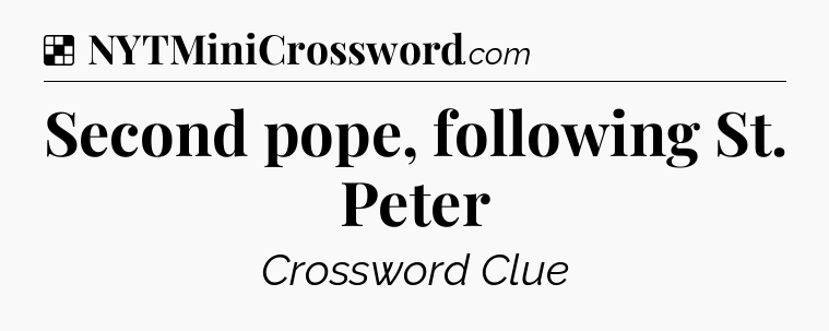 Solution: Second pope, following St. Peter - NYT Crossword