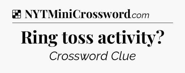 Solution: Ring toss activity - NYT Crossword