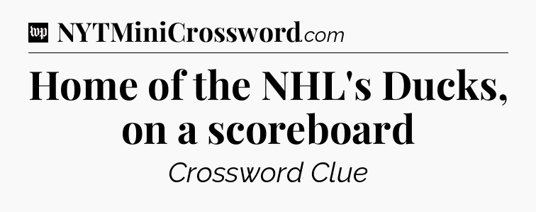 Home of the NHL's Ducks, on a scoreboard Crossword Clue