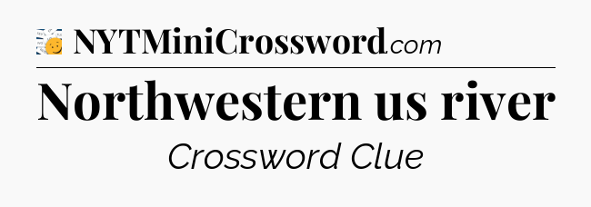 Northwestern us river - 7 Little Words