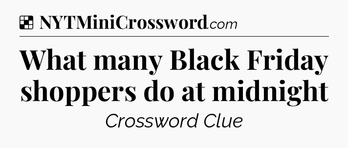 Solution: What many Black Friday shoppers do at midnight - NYT Crossword
