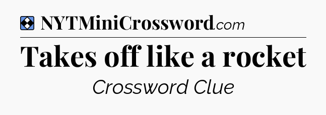 Solution: Takes off like a rocket - NYT Mini Crossword