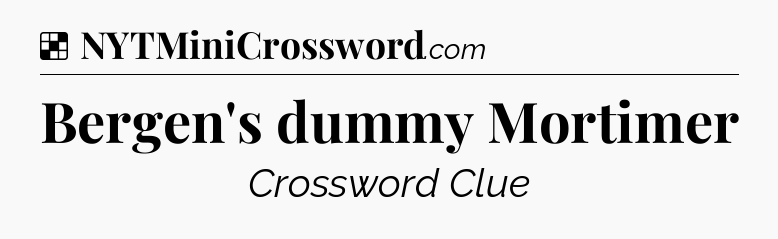 Solution: Bergen's dummy Mortimer - NYT Crossword